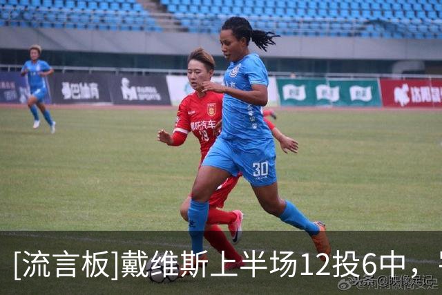 [流言板]戴维斯上半场12投6中，罚球2中2得到14分4篮板1抢断1封盖